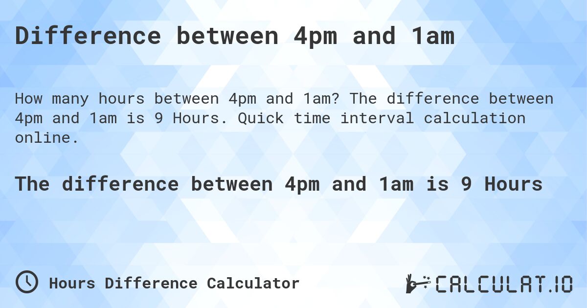 Difference between 4pm and 1am. The difference between 4pm and 1am is 9 Hours. Quick time interval calculation online.