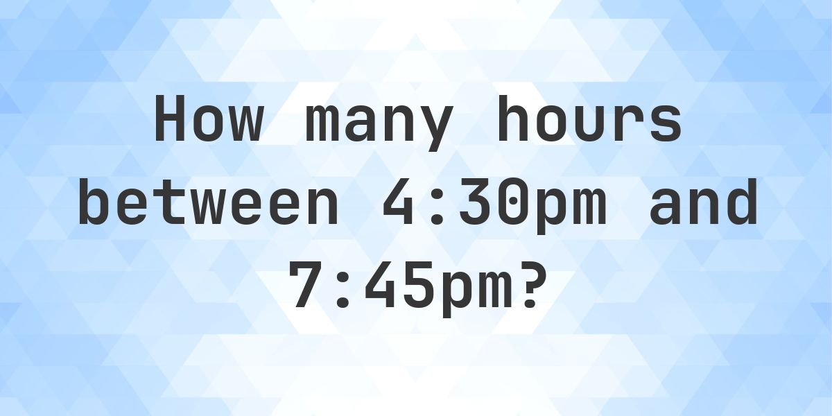 Difference between 4:30pm and 7:45pm - Calculatio