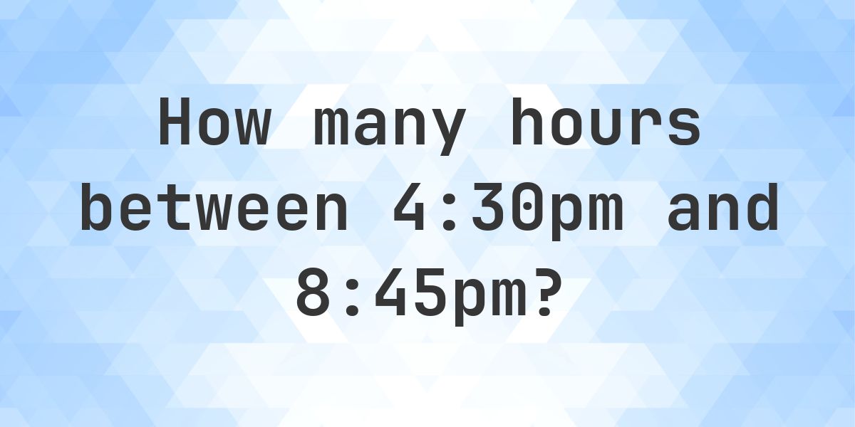 Difference between 4:30pm and 8:45pm - Calculatio