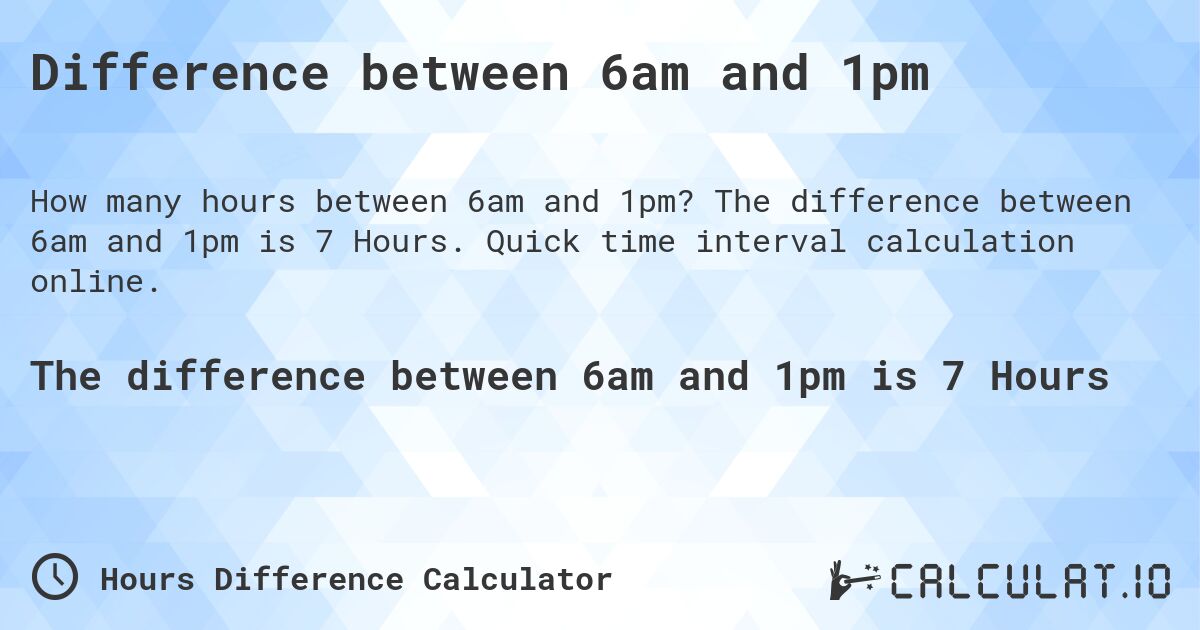 Difference between 6am and 1pm. The difference between 6am and 1pm is 7 Hours. Quick time interval calculation online.