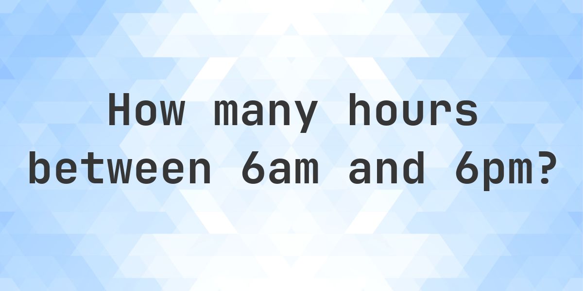 Difference between 6am and 6pm - Calculatio