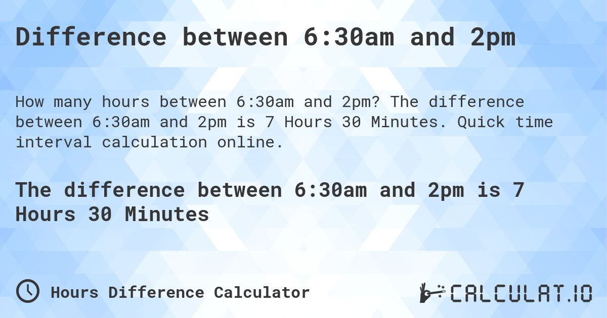 Difference between 6:30am and 2pm. The difference between 6:30am and 2pm is 7 Hours 30 Minutes. Quick time interval calculation online.