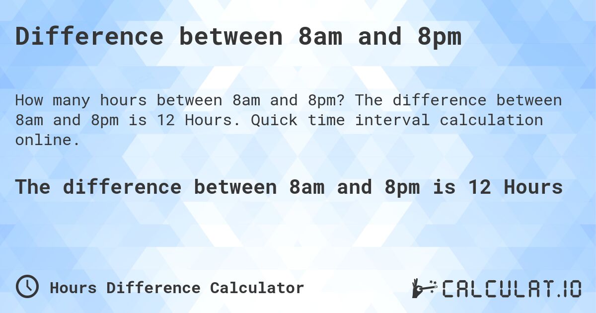 Difference between 8am and 8pm. The difference between 8am and 8pm is 12 Hours. Quick time interval calculation online.
