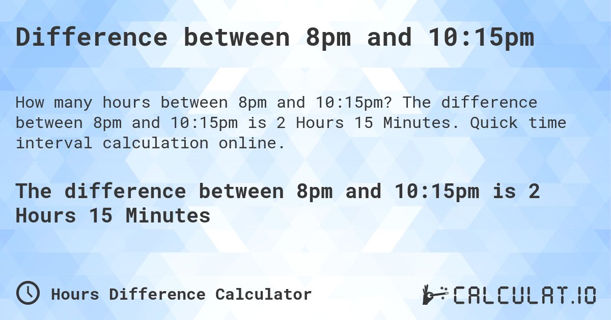 Difference between 8pm and 10:15pm. The difference between 8pm and 10:15pm is 2 Hours 15 Minutes. Quick time interval calculation online.