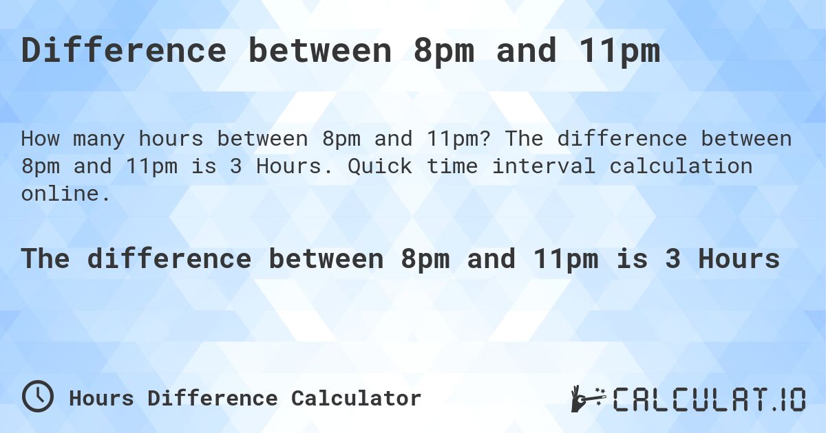 Difference between 8pm and 11pm. The difference between 8pm and 11pm is 3 Hours. Quick time interval calculation online.