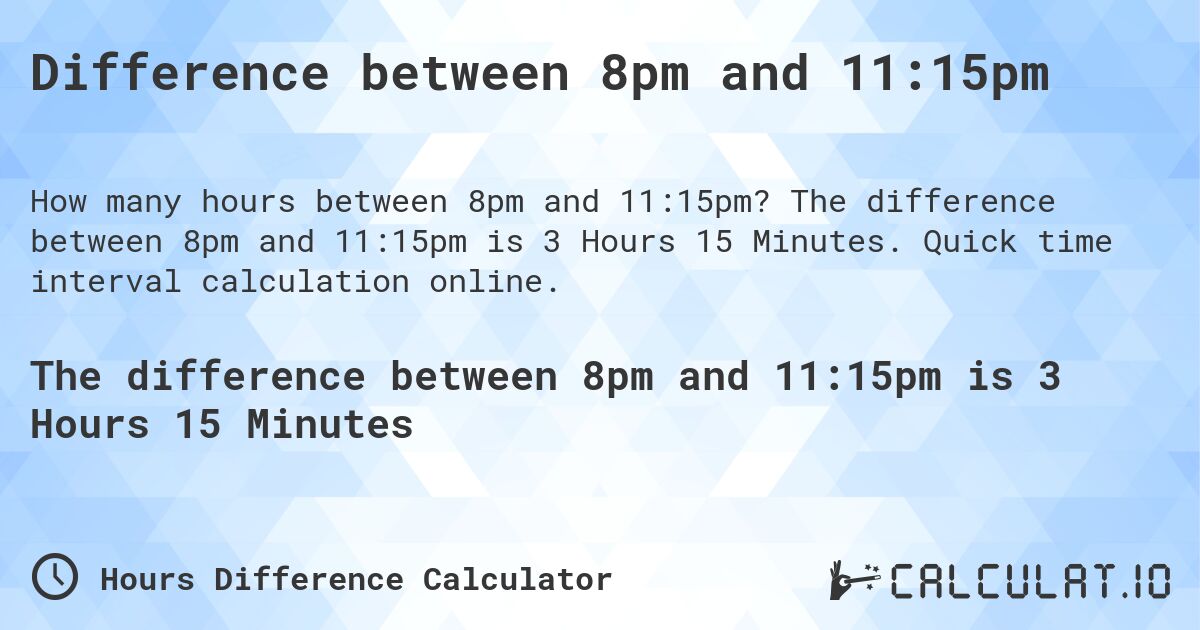 Difference between 8pm and 11:15pm. The difference between 8pm and 11:15pm is 3 Hours 15 Minutes. Quick time interval calculation online.