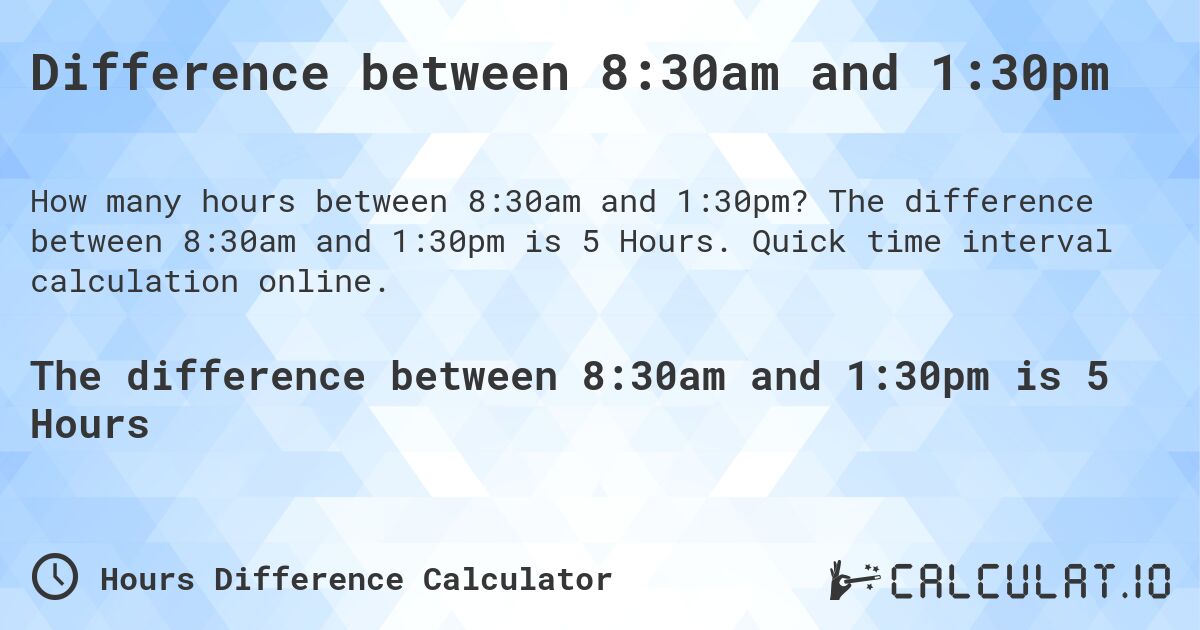 Difference between 8:30am and 1:30pm. The difference between 8:30am and 1:30pm is 5 Hours. Quick time interval calculation online.