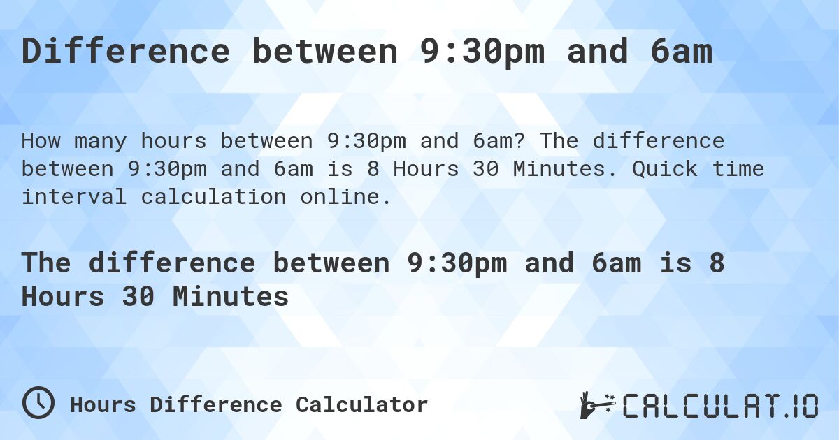 Difference between 9:30pm and 6am. The difference between 9:30pm and 6am is 8 Hours 30 Minutes. Quick time interval calculation online.