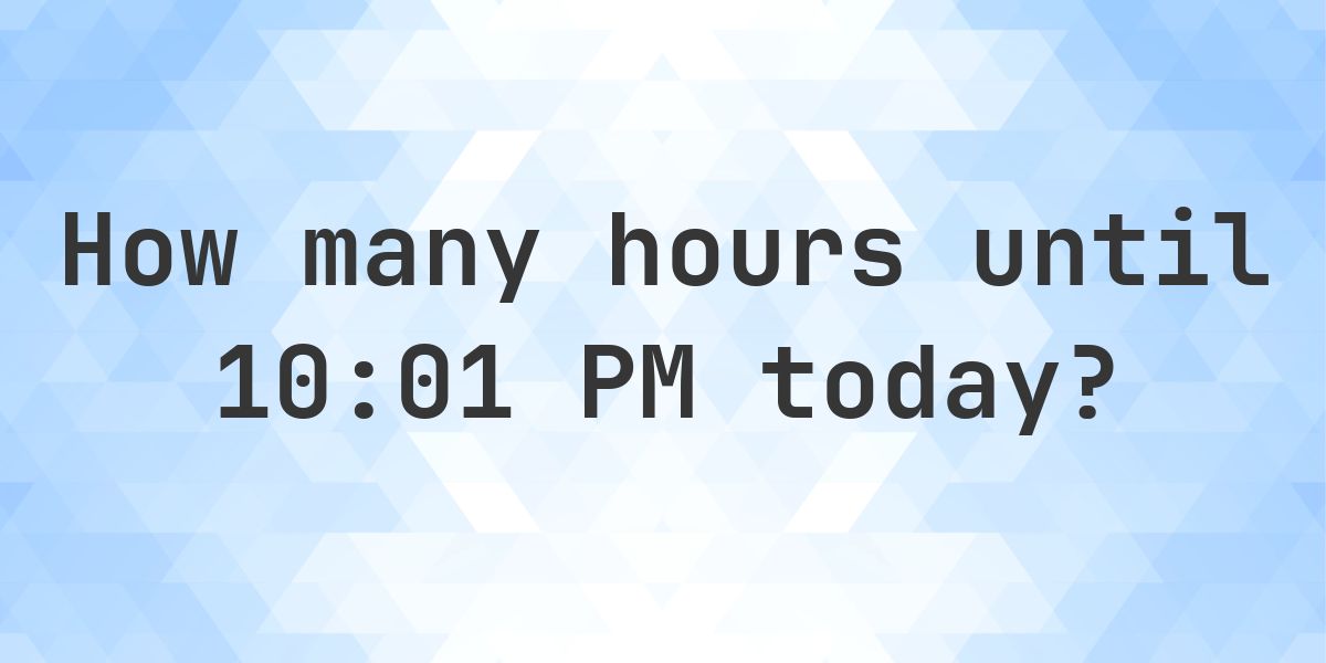 How long until 10:01 PM? - Calculatio