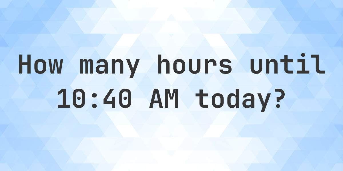 How long until 1040 AM? Calculatio