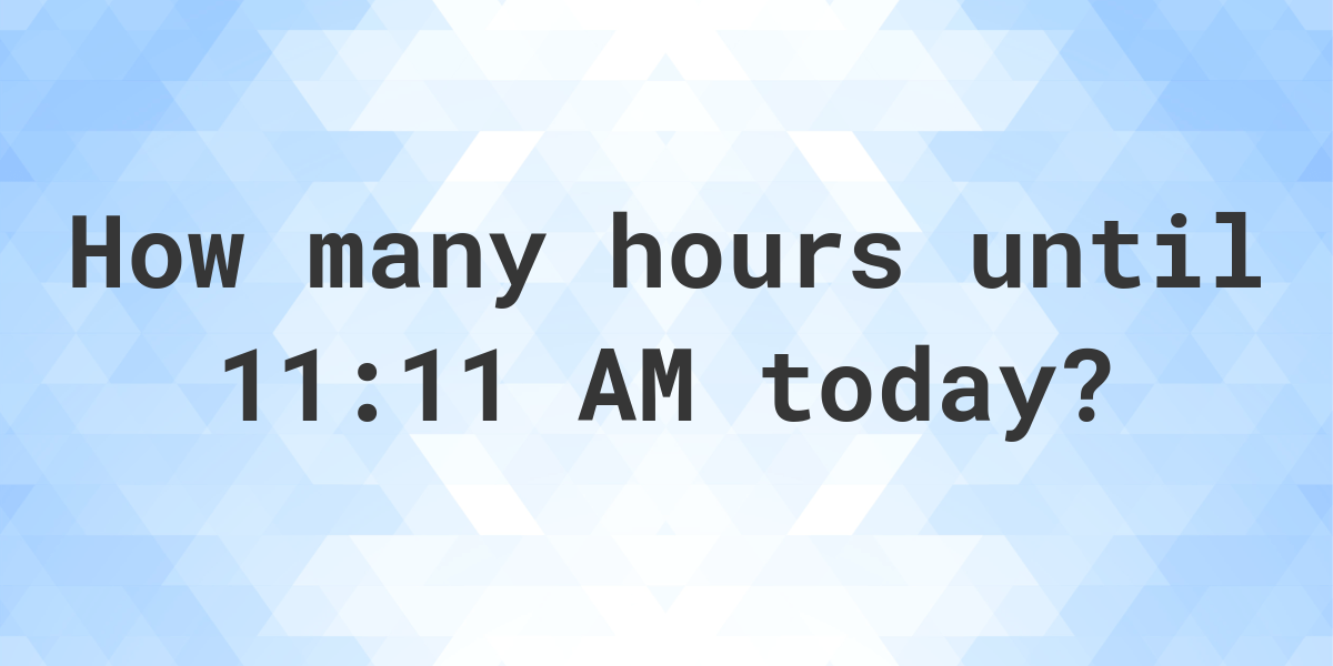 How long until 11:11 AM? - Calculatio