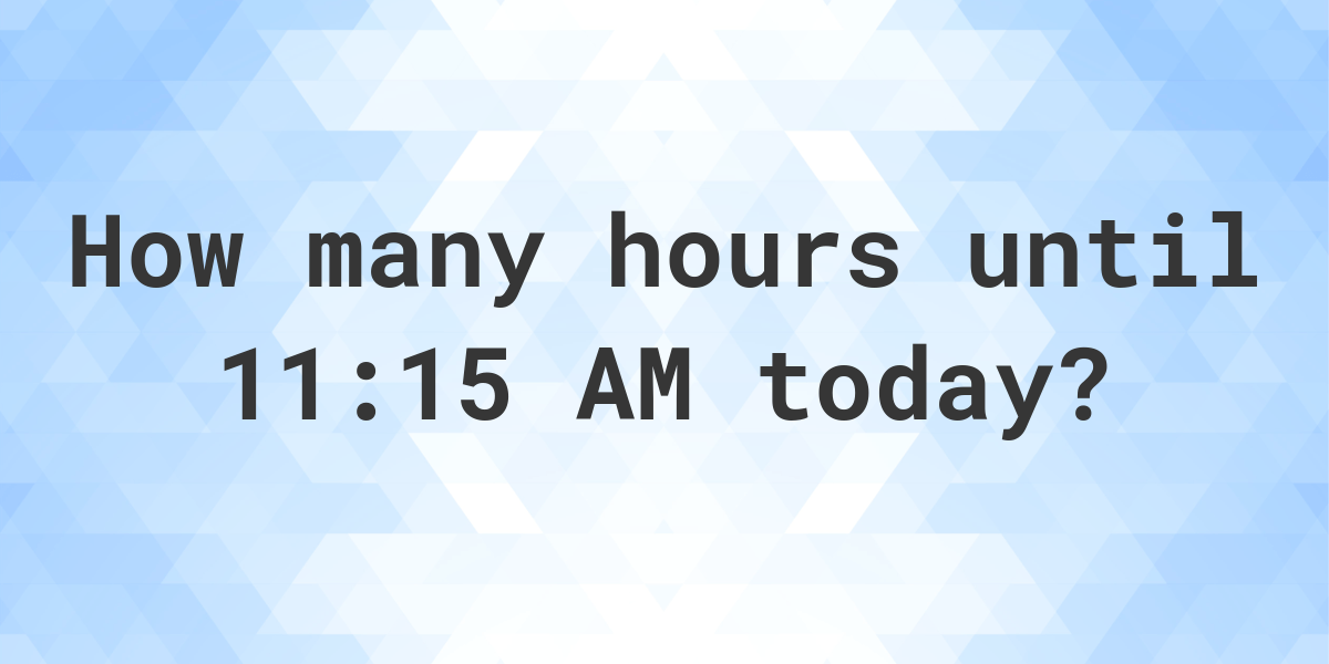 how-long-until-11-15-am-calculatio