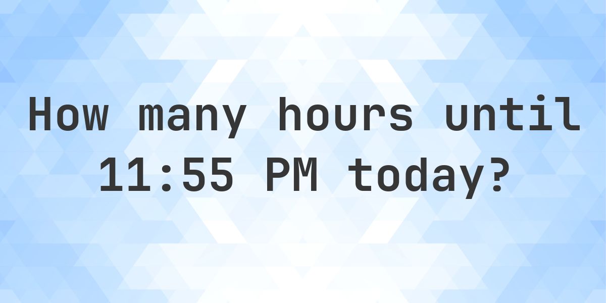 How long until 11:55 PM? - Calculatio