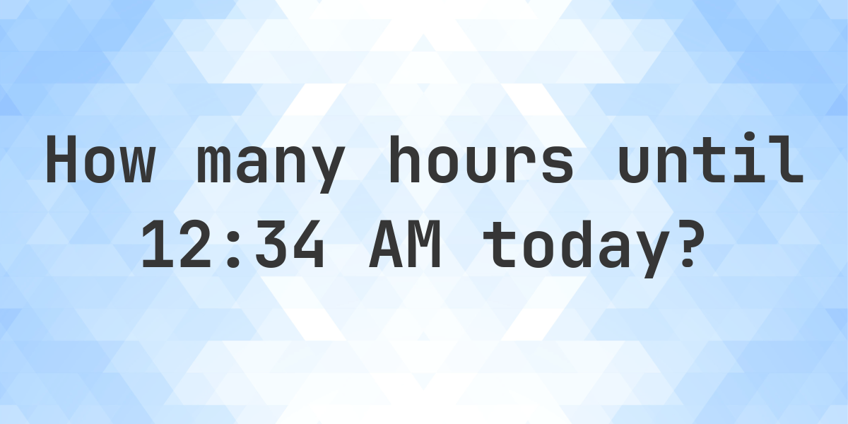 How long until 1234 AM? Calculatio
