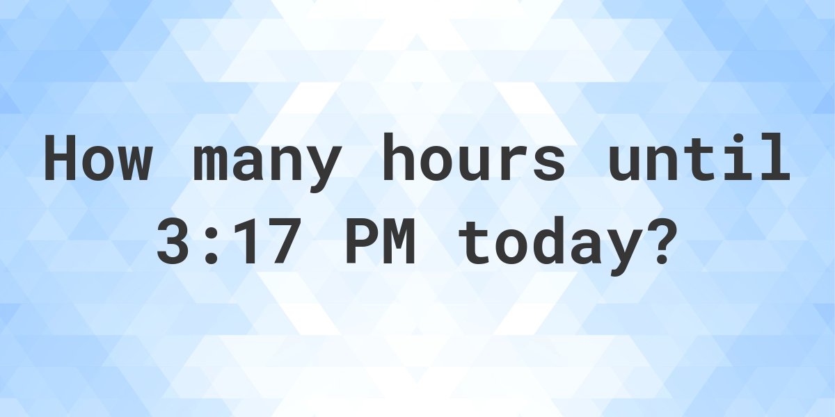 how many hours until 3 15 am tomorrow