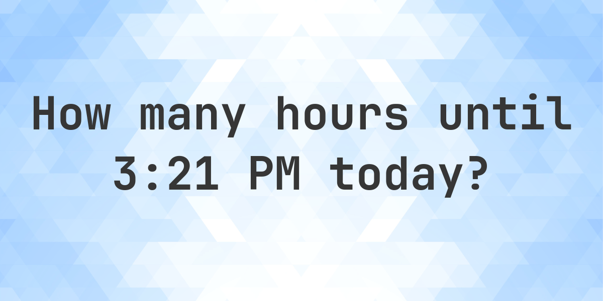 How long until 3:21 PM? - Calculatio