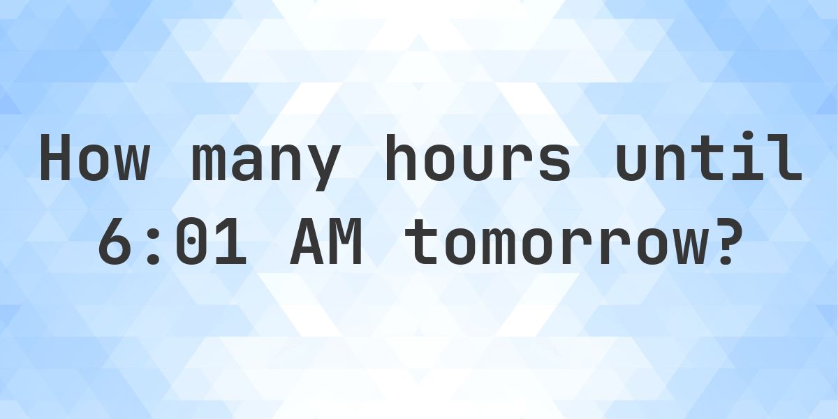 How long until 6:01 AM? - Calculatio