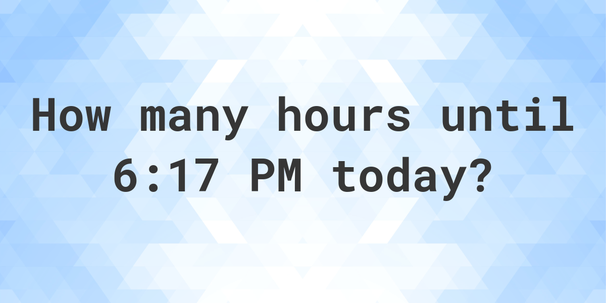 How long until 6 17 PM Calculatio