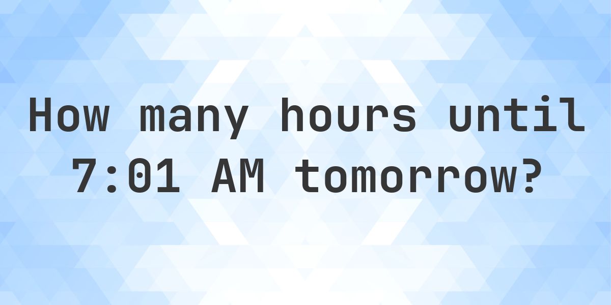 How long until 7:01 AM? - Calculatio