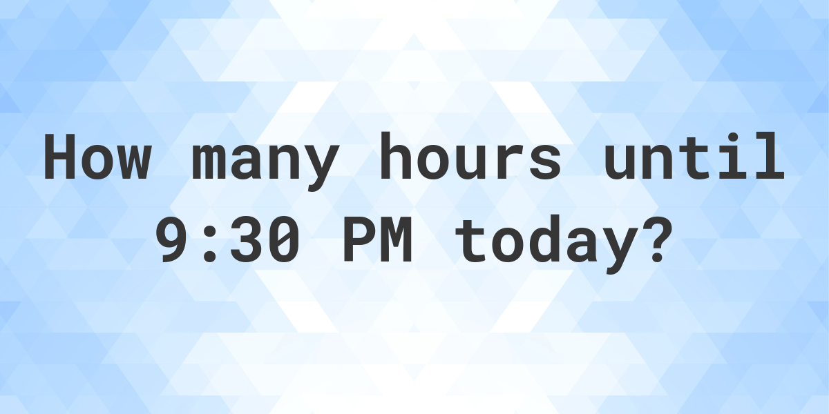 how-long-until-9-30-pm-calculatio