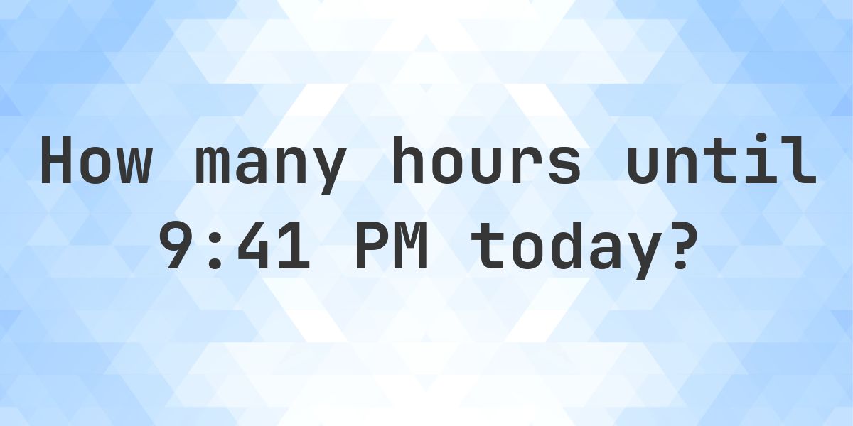 How long until 9:41 PM? - Calculatio