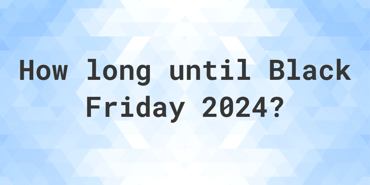 When is Black Friday 2024? Calculatio