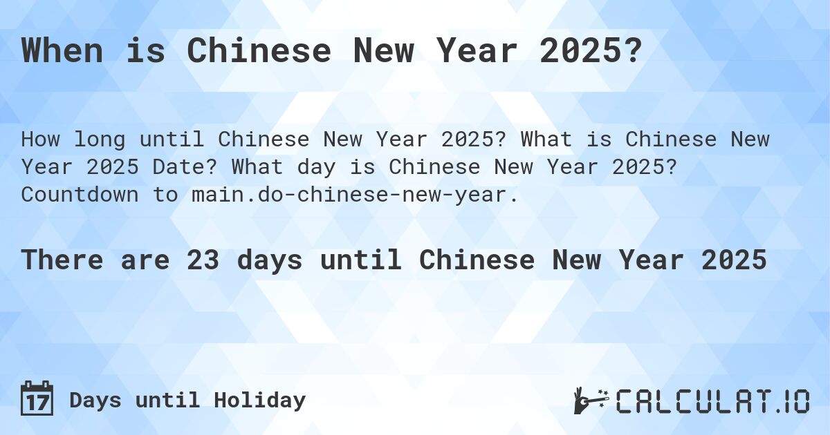 When is Chinese New Year 2025?. What is Chinese New Year 2025 Date? What day is Chinese New Year 2025? Countdown to main.do-chinese-new-year.