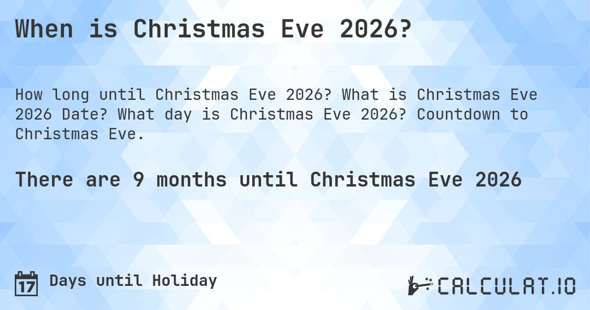 When is Christmas Eve 2026?. What is Christmas Eve 2026 Date? What day is Christmas Eve 2026? Countdown to Christmas Eve.