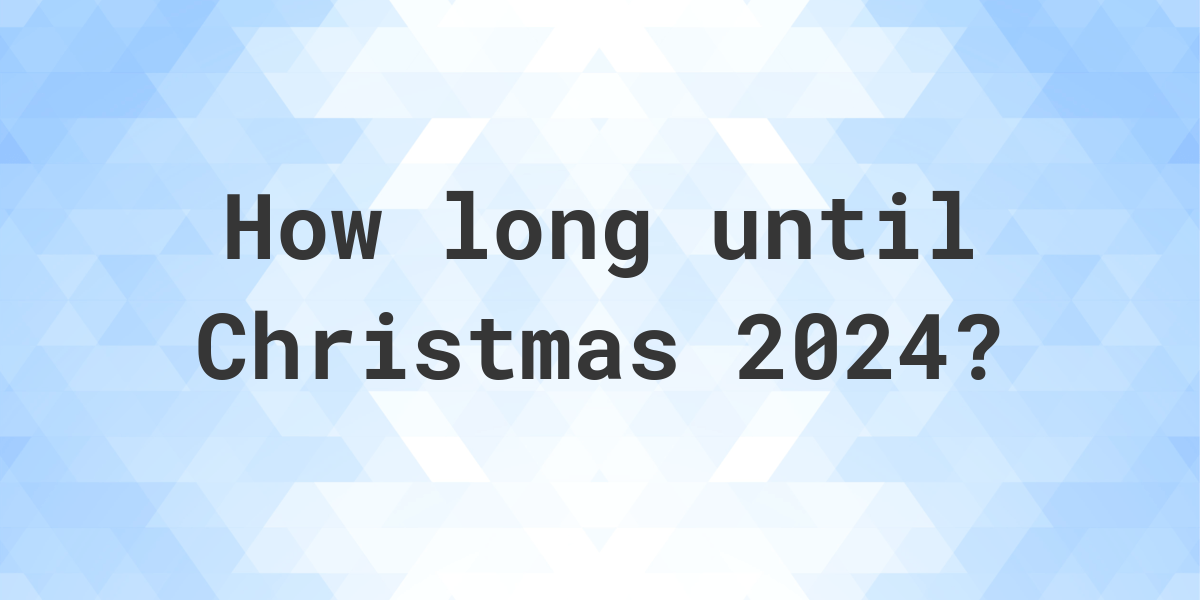 When is Christmas 2024? Calculatio