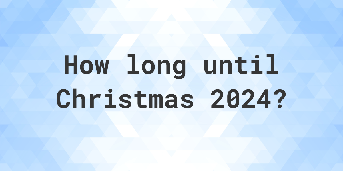 When Is Christmas 2024 Calculatio