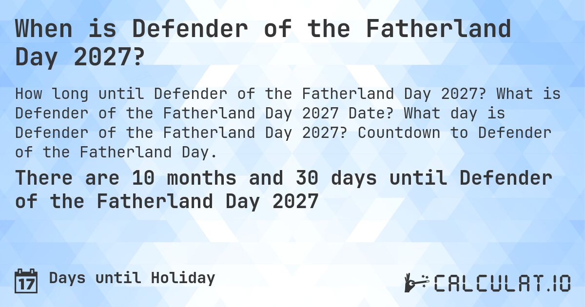When is Defender of the Fatherland Day 2027?. What is Defender of the Fatherland Day 2027 Date? What day is Defender of the Fatherland Day 2027? Countdown to Defender of the Fatherland Day.