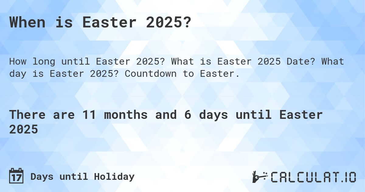 When is Easter 2025?. What is Easter 2025 Date? What day is Easter 2025? Countdown to Easter.