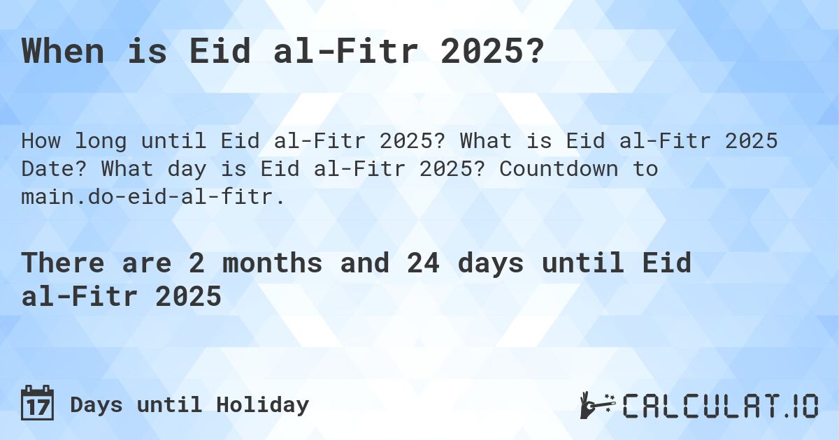 When is Eid al-Fitr 2025?. What is Eid al-Fitr 2025 Date? What day is Eid al-Fitr 2025? Countdown to main.do-eid-al-fitr.