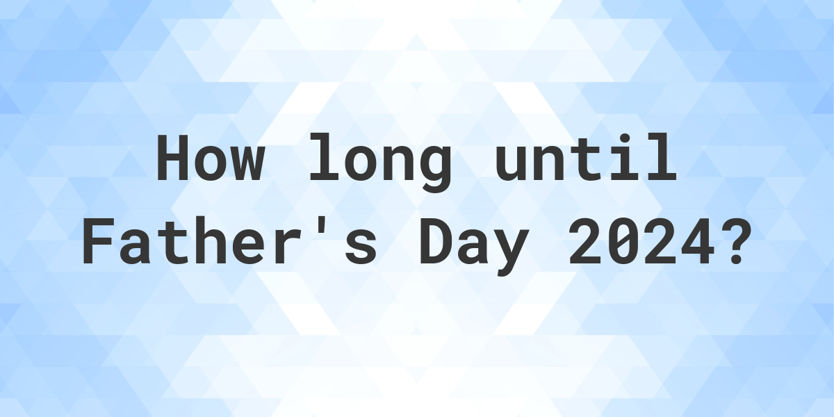 When is Father's Day 2024? Calculatio