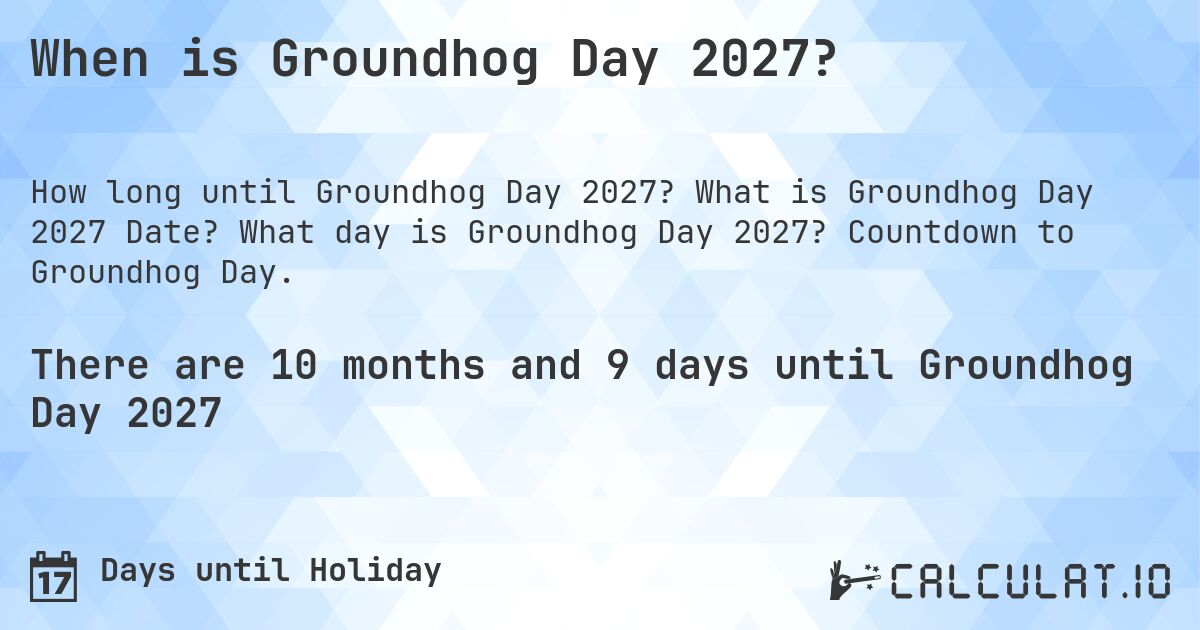 When is Groundhog Day 2027?. What is Groundhog Day 2027 Date? What day is Groundhog Day 2027? Countdown to Groundhog Day.