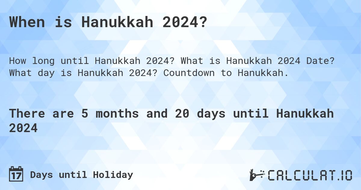 When is Hanukkah 2024?. What is Hanukkah 2024 Date? What day is Hanukkah 2024? Countdown to Hanukkah.