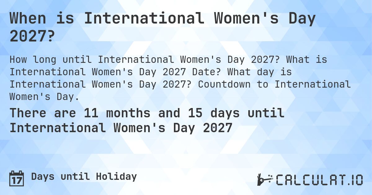 When is International Women's Day 2027?. What is International Women's Day 2027 Date? What day is International Women's Day 2027? Countdown to International Women's Day.
