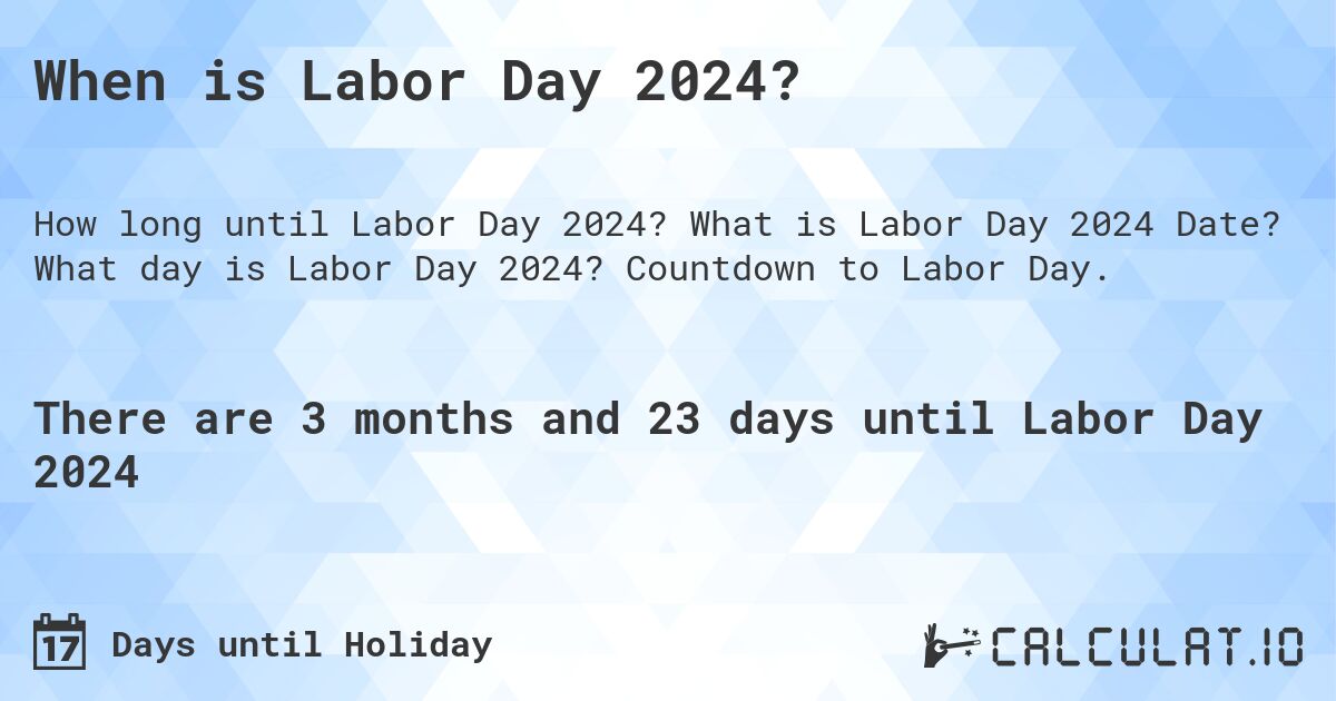 When is Labor Day 2024?. What is Labor Day 2024 Date? What day is Labor Day 2024? Countdown to Labor Day.