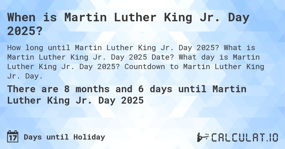 When is Martin Luther King Jr. Day 2025?. What is Martin Luther King Jr. Day 2025 Date? What day is Martin Luther King Jr. Day 2025? Countdown to Martin Luther King Jr. Day.