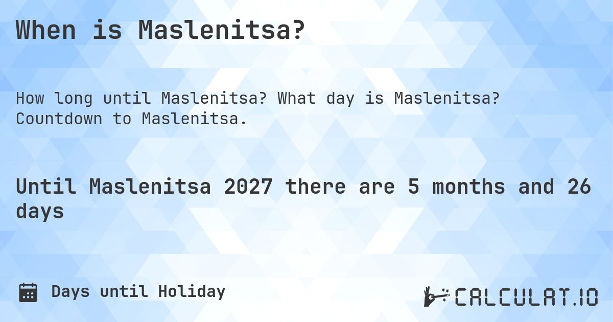 When is Maslenitsa?. What day is Maslenitsa? Countdown to Maslenitsa.