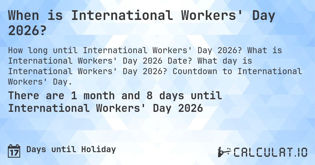 When is International Workers' Day 2026?. What is International Workers' Day 2026 Date? What day is International Workers' Day 2026? Countdown to International Workers' Day.