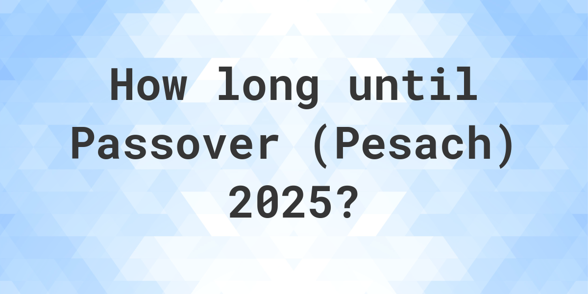 When is Passover (Pesach) 2025? Calculatio