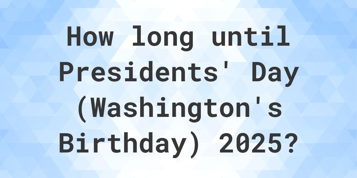 When is Presidents' Day (Washington's Birthday) 2025? Calculatio