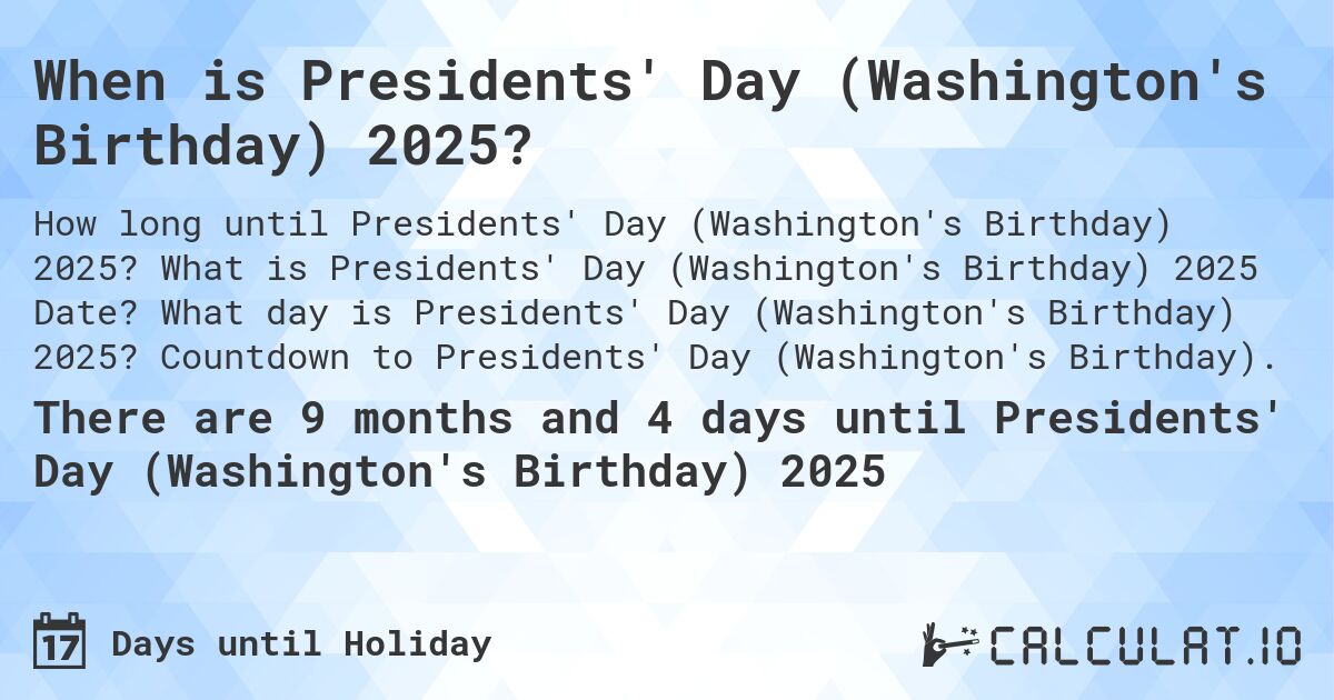 When is Presidents' Day (Washington's Birthday) 2025?. What is Presidents' Day (Washington's Birthday) 2025 Date? What day is Presidents' Day (Washington's Birthday) 2025? Countdown to Presidents' Day (Washington's Birthday).