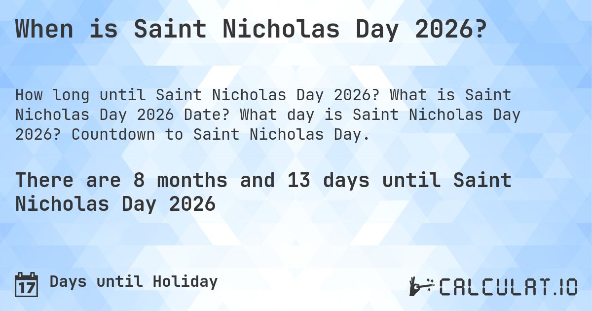 When is Saint Nicholas Day 2026?. What is Saint Nicholas Day 2026 Date? What day is Saint Nicholas Day 2026? Countdown to Saint Nicholas Day.