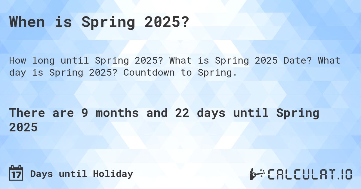 When is Spring 2025?. What is Spring 2025 Date? What day is Spring 2025? Countdown to Spring.