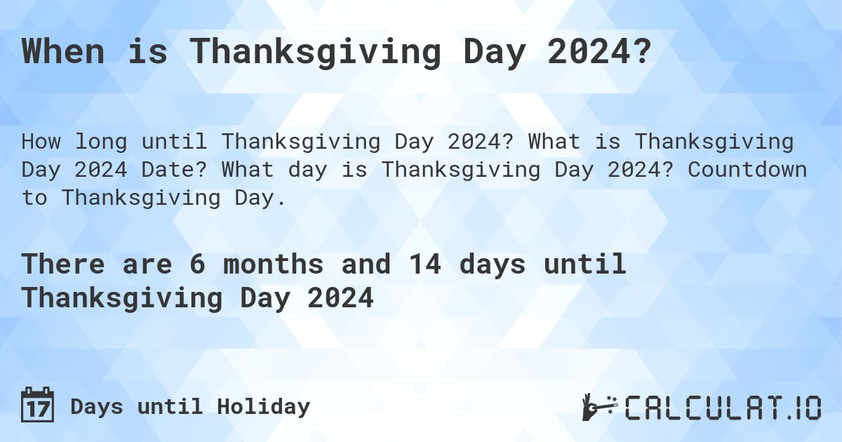 When is Thanksgiving Day 2024?. What is Thanksgiving Day 2024 Date? What day is Thanksgiving Day 2024? Countdown to Thanksgiving Day.
