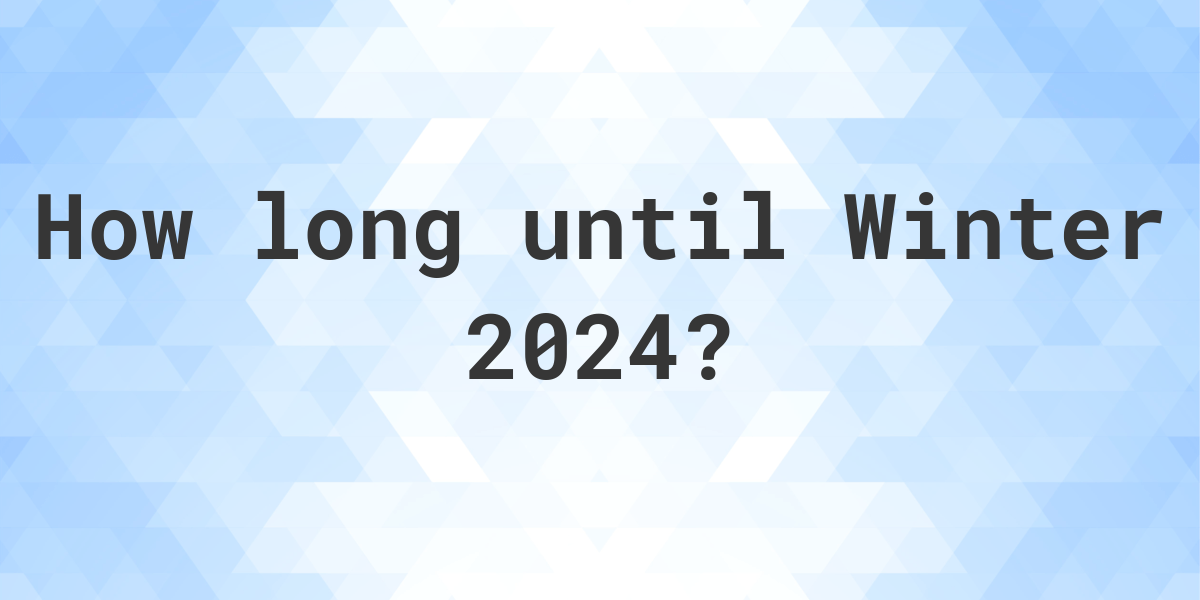 When is Winter 2024? Calculatio