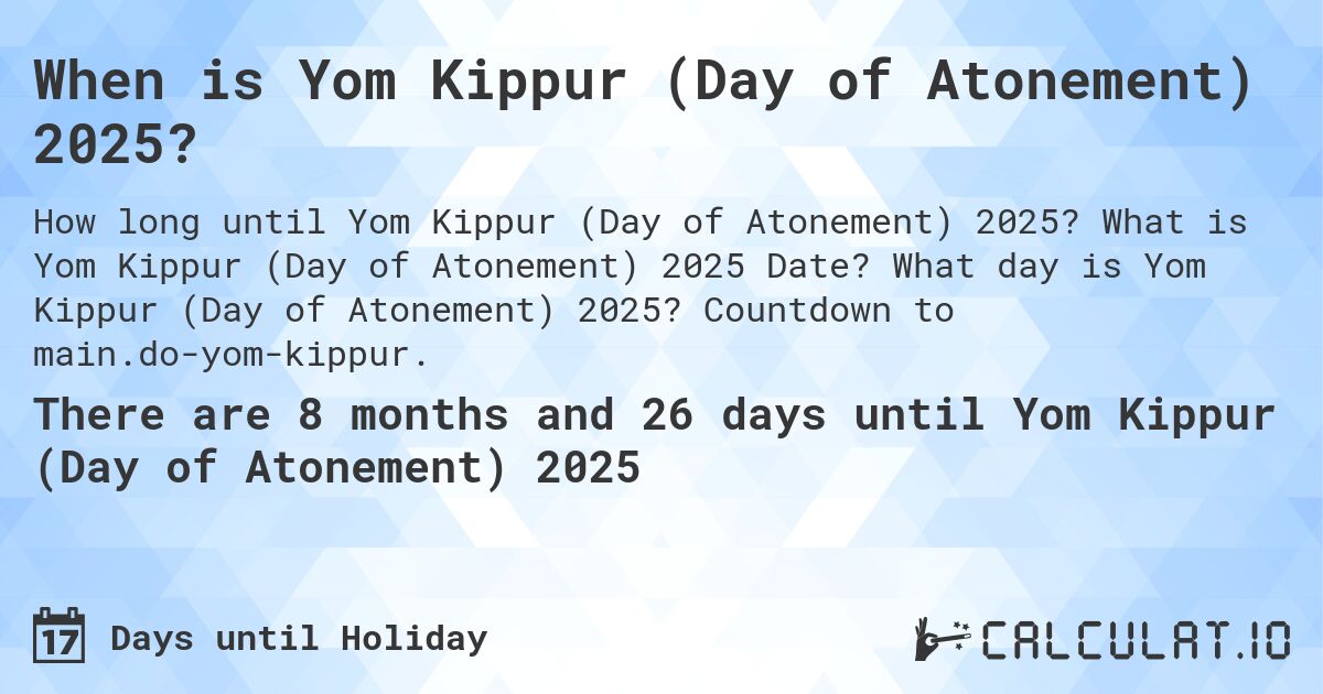 When is Yom Kippur (Day of Atonement) 2025?. What is Yom Kippur (Day of Atonement) 2025 Date? What day is Yom Kippur (Day of Atonement) 2025? Countdown to main.do-yom-kippur.