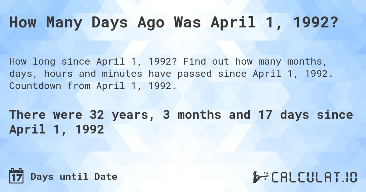 How Many Days Ago Was April 1, 1992?. Find out how many months, days, hours and minutes have passed since April 1, 1992. Countdown from April 1, 1992.